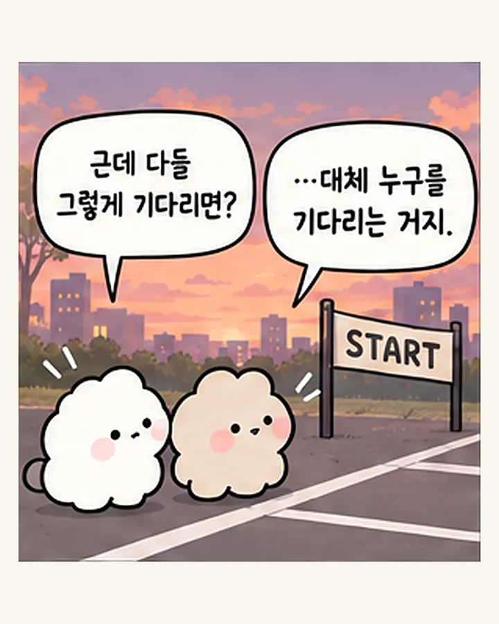 오리: 근데 다들 그렇게 기다리면? / 친구: …대체 누구를 기다리는 거지.